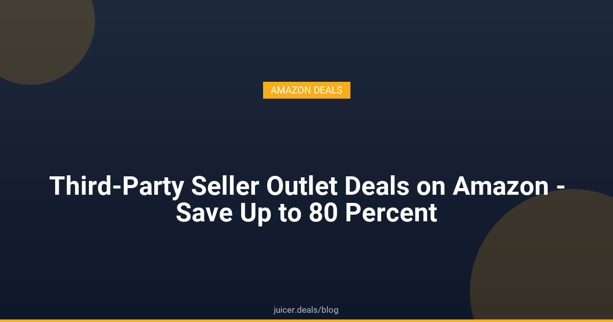 Third-Party Seller Outlet Deals on Amazon - Save Up to 80 Percent