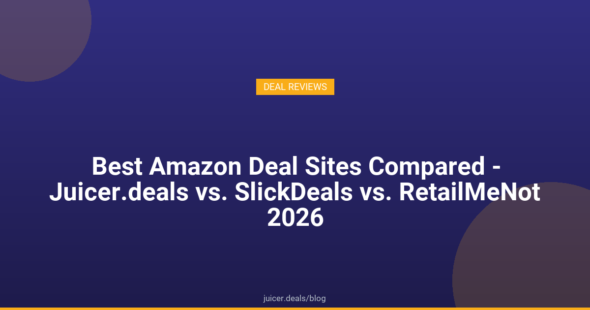 Best Amazon Deal Sites Compared - Juicer.deals vs. SlickDeals vs. RetailMeNot 2026