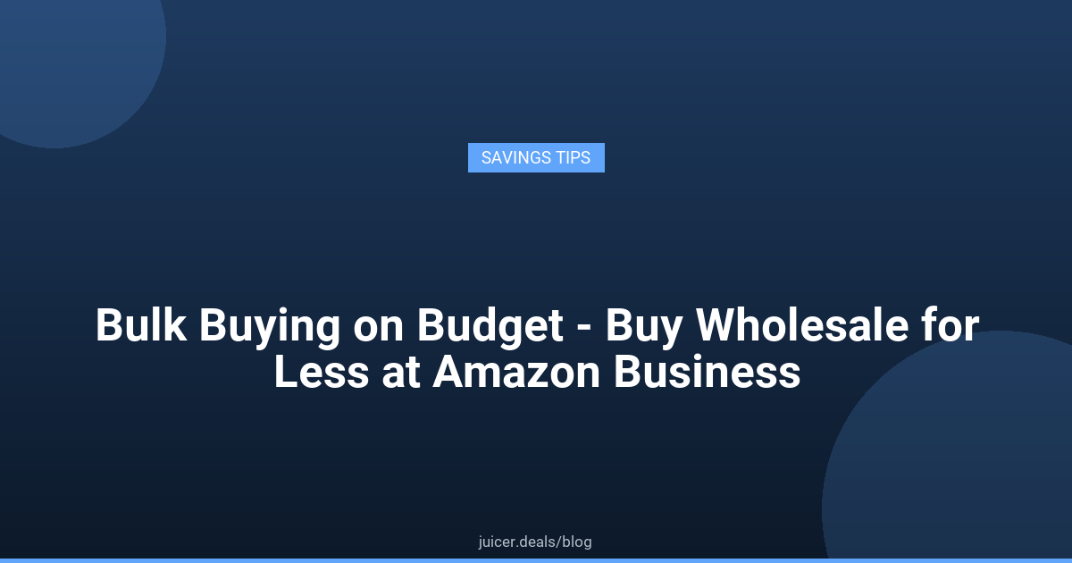Bulk Buying on Budget - Buy Wholesale for Less at Amazon Business