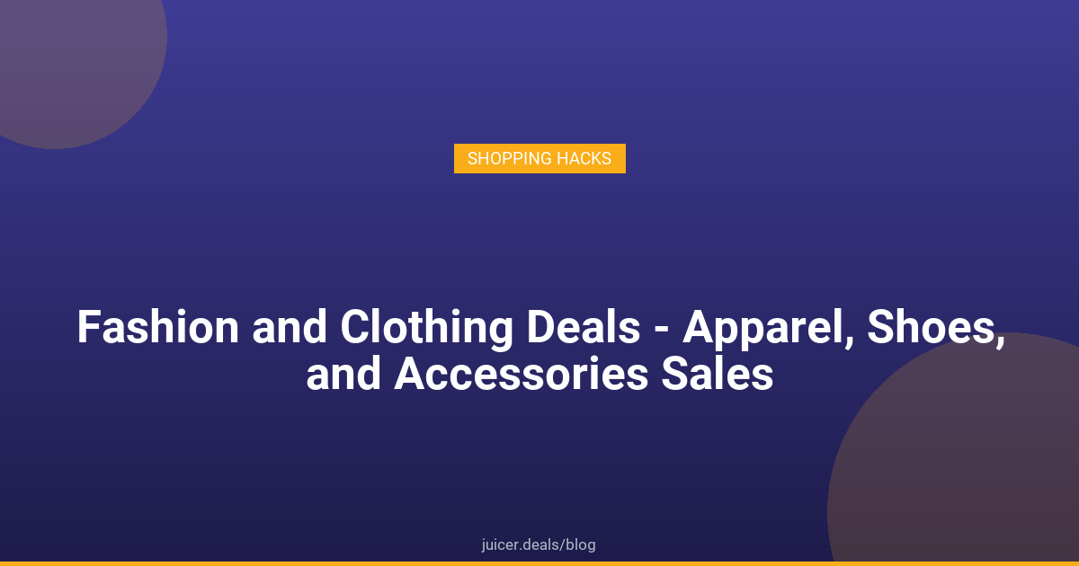 Fashion and Clothing Deals - Apparel, Shoes, and Accessories Sales