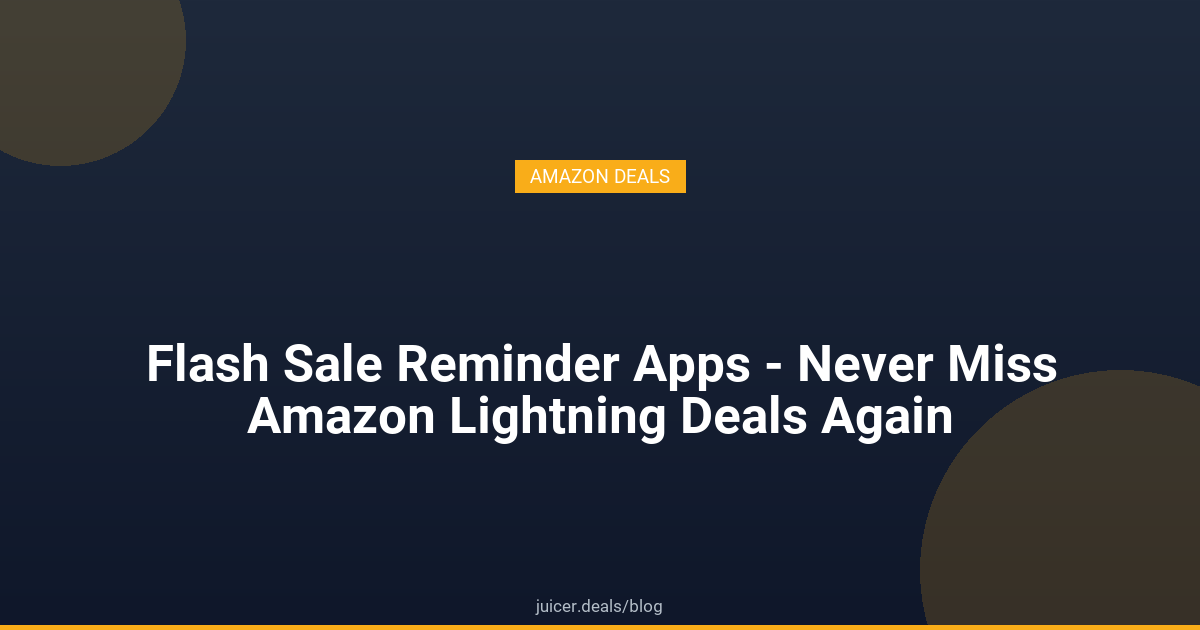 Flash Sale Reminder Apps - Never Miss Amazon Lightning Deals Again