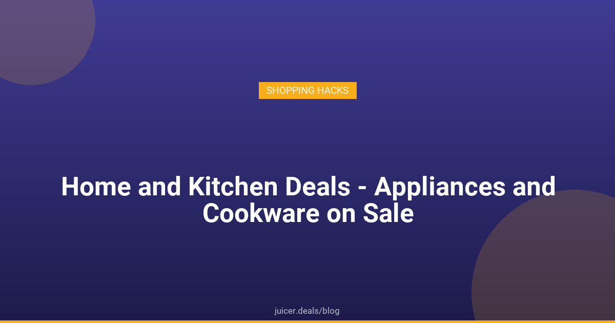 Home and Kitchen Deals - Appliances and Cookware on Sale